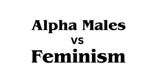 The Clash of Ideals: Feminism vs Alpha Males